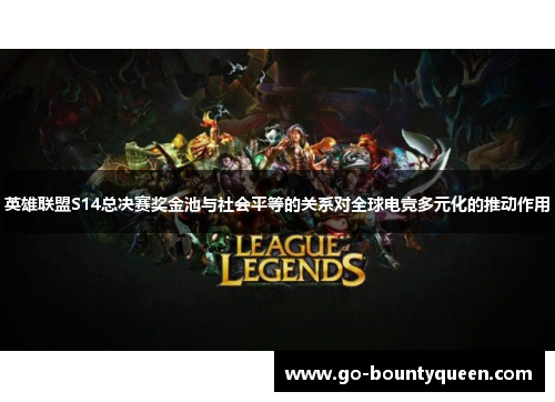 英雄联盟S14总决赛奖金池与社会平等的关系对全球电竞多元化的推动作用 英雄联盟S14总决赛奖金池与社会平等的关系对全球电竞多元化的推动作用