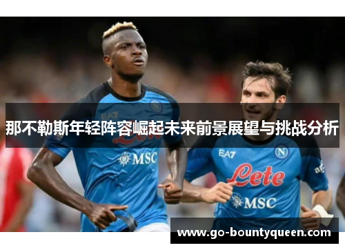 那不勒斯年轻阵容崛起未来前景展望与挑战分析