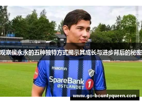 观察侯永永的五种独特方式揭示其成长与进步背后的秘密