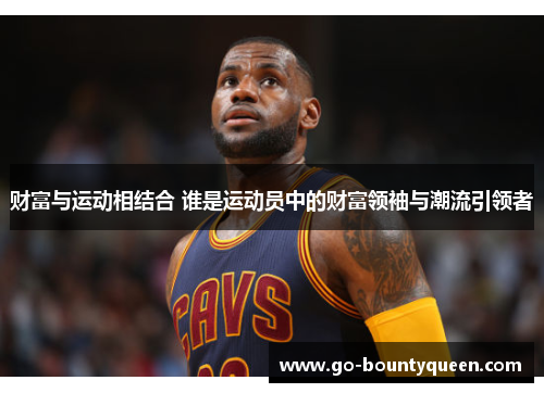 财富与运动相结合 谁是运动员中的财富领袖与潮流引领者