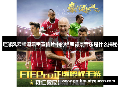足球风云频道意甲宣传片中的经典背景音乐是什么揭秘
