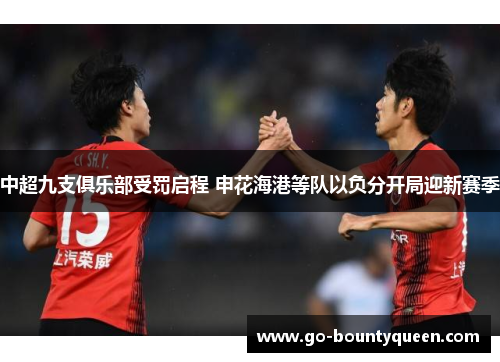 中超九支俱乐部受罚启程 申花海港等队以负分开局迎新赛季 中超九支俱乐部受罚启程 申花海港等队以负分开局迎新赛季
