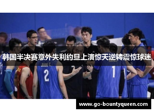 韩国半决赛意外失利约旦上演惊天逆转震惊球迷