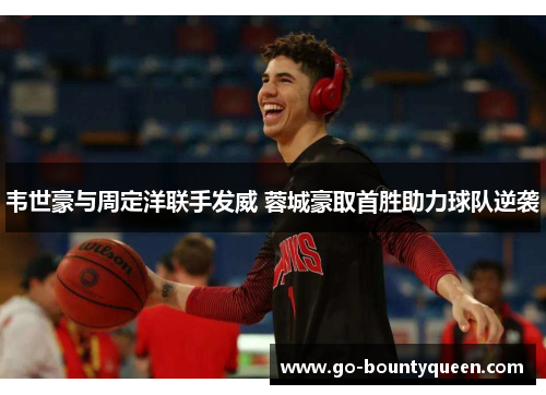 韦世豪与周定洋联手发威 蓉城豪取首胜助力球队逆袭